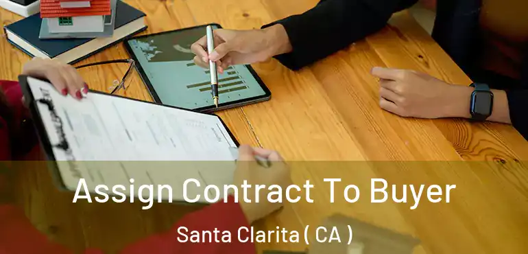  Assign Contract To Buyer Santa Clarita ( CA )