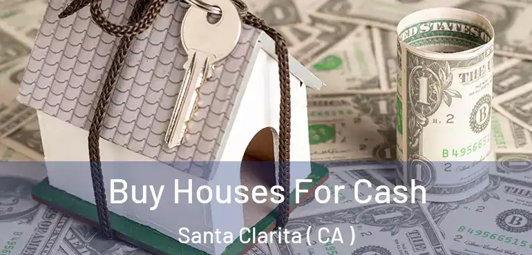  Buy Houses For Cash Santa Clarita ( CA )