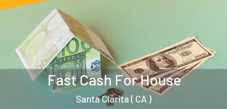 Fast Cash For House Santa Clarita ( CA )