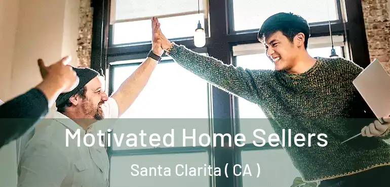  Motivated Home Sellers Santa Clarita ( CA )