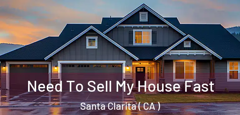  Need To Sell My House Fast Santa Clarita ( CA )