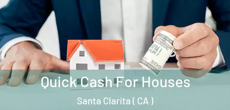  Quick Cash For Houses Santa Clarita ( CA )