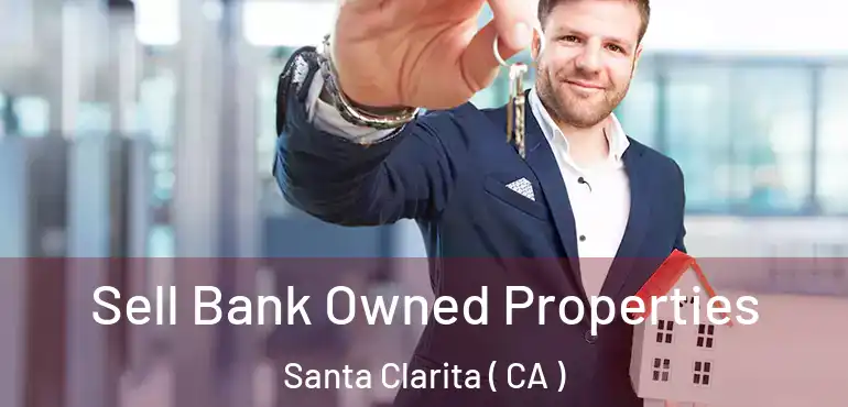  Sell Bank Owned Properties Santa Clarita ( CA )