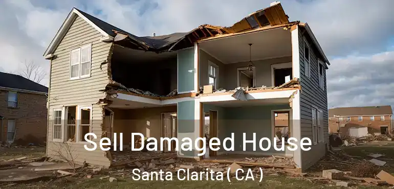  Sell Damaged House Santa Clarita ( CA )
