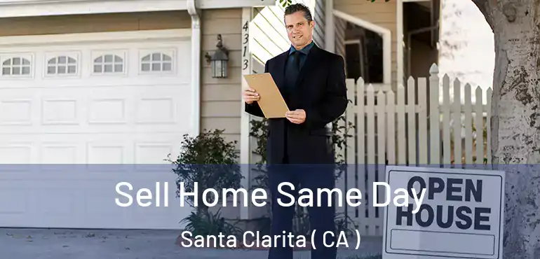  Sell Home Same Day Santa Clarita ( CA )