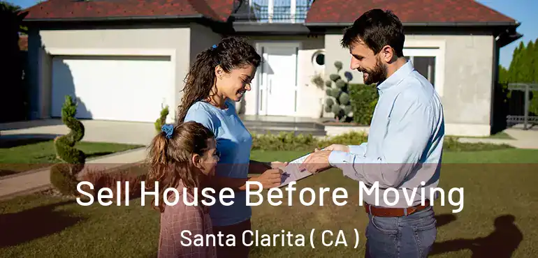  Sell House Before Moving Santa Clarita ( CA )