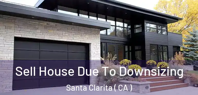  Sell House Due To Downsizing Santa Clarita ( CA )
