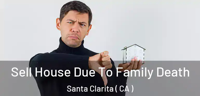  Sell House Due To Family Death Santa Clarita ( CA )