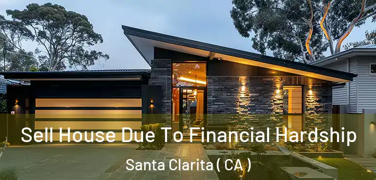  Sell House Due To Financial Hardship Santa Clarita ( CA )