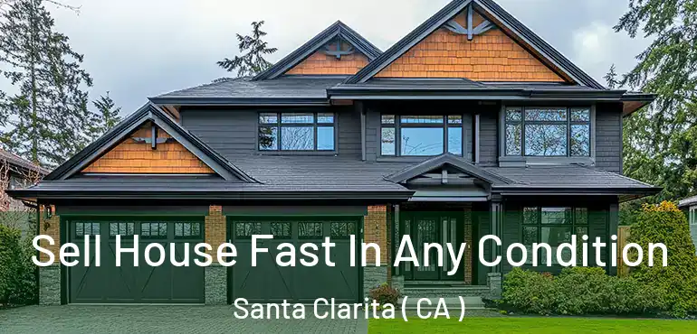  Sell House Fast In Any Condition Santa Clarita ( CA )