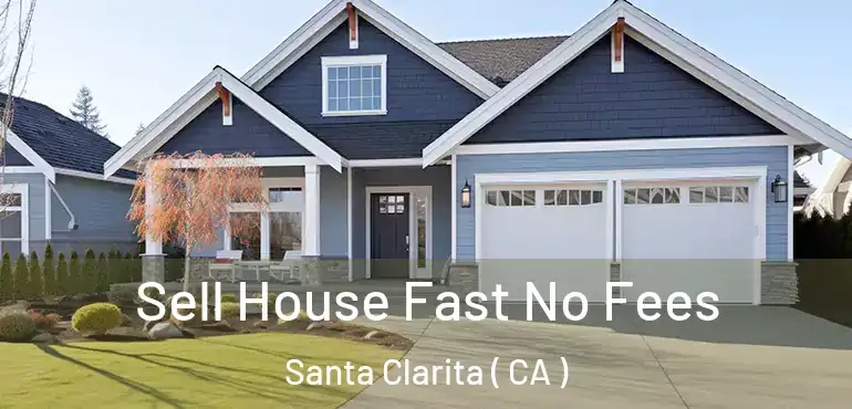  Sell House Fast No Fees Santa Clarita ( CA )