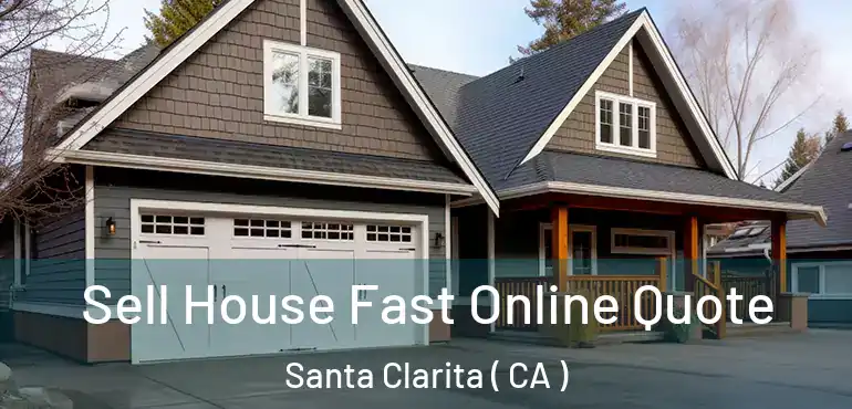  Sell House Fast Online Quote Santa Clarita ( CA )