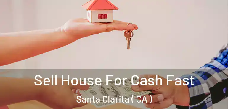  Sell House For Cash Fast Santa Clarita ( CA )