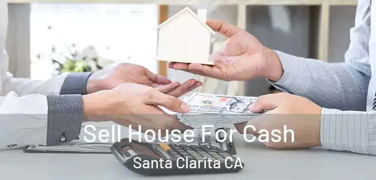  Sell House For Cash Santa Clarita CA