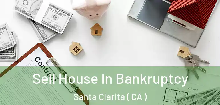  Sell House In Bankruptcy Santa Clarita ( CA )