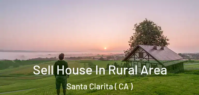  Sell House In Rural Area Santa Clarita ( CA )