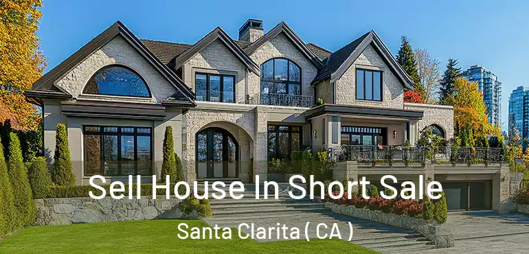  Sell House In Short Sale Santa Clarita ( CA )
