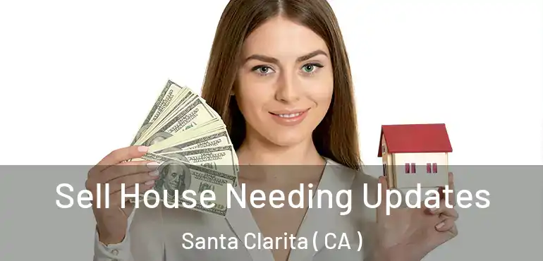  Sell House Needing Updates Santa Clarita ( CA )