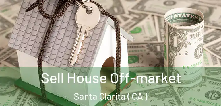  Sell House Off-market Santa Clarita ( CA )