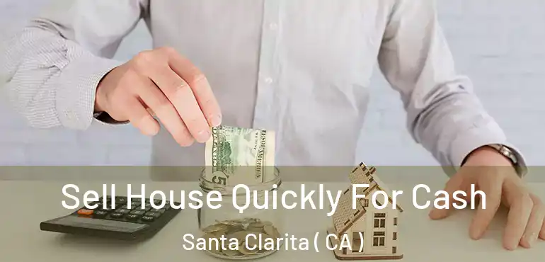  Sell House Quickly For Cash Santa Clarita ( CA )