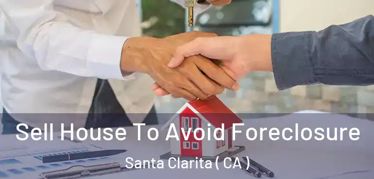  Sell House To Avoid Foreclosure Santa Clarita ( CA )
