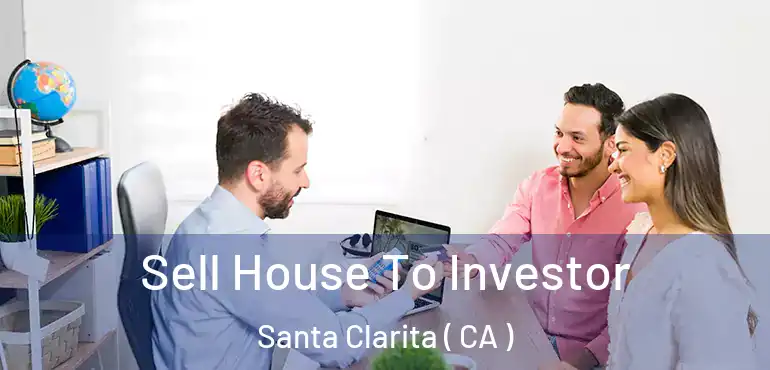  Sell House To Investor Santa Clarita ( CA )
