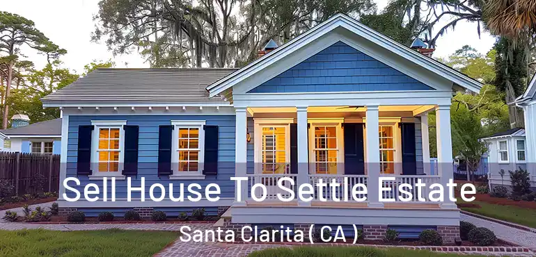  Sell House To Settle Estate Santa Clarita ( CA )