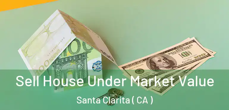  Sell House Under Market Value Santa Clarita ( CA )