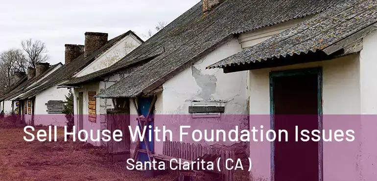  Sell House With Foundation Issues Santa Clarita ( CA )