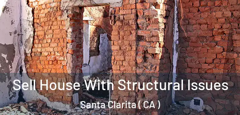  Sell House With Structural Issues Santa Clarita ( CA )