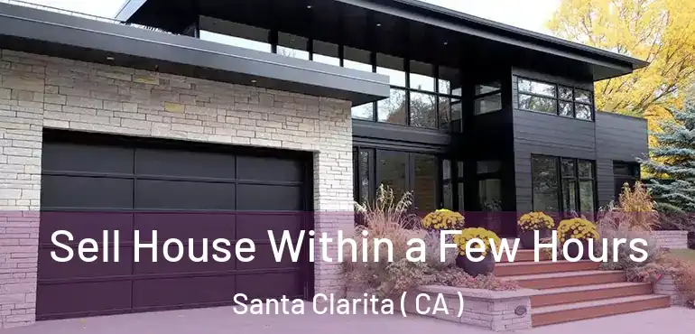  Sell House Within a Few Hours Santa Clarita ( CA )
