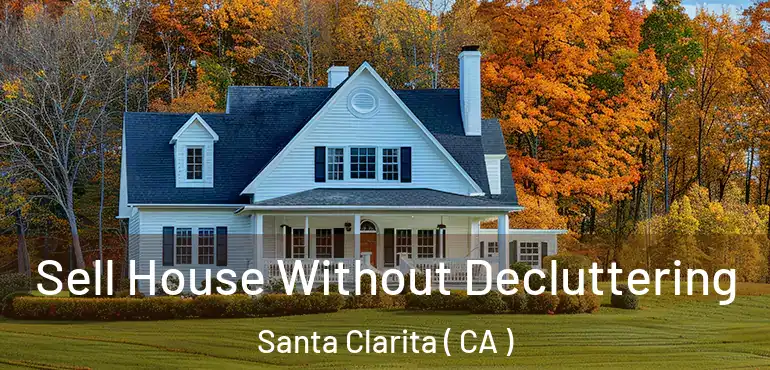  Sell House Without Decluttering Santa Clarita ( CA )
