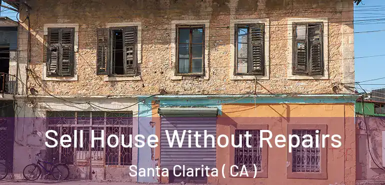  Sell House Without Repairs Santa Clarita ( CA )