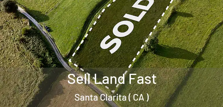  Sell Land Fast Santa Clarita ( CA )