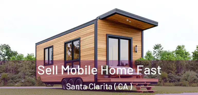  Sell Mobile Home Fast Santa Clarita ( CA )
