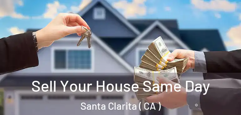  Sell Your House Same Day Santa Clarita ( CA )