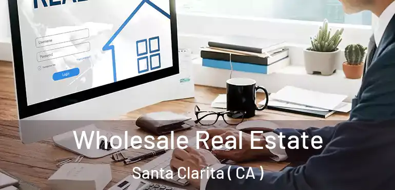  Wholesale Real Estate Santa Clarita ( CA )